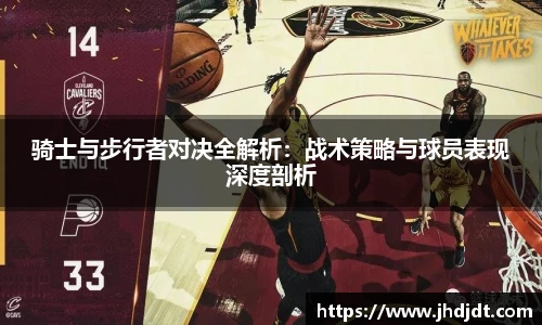 骑士与步行者对决全解析：战术策略与球员表现深度剖析