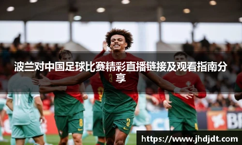波兰对中国足球比赛精彩直播链接及观看指南分享